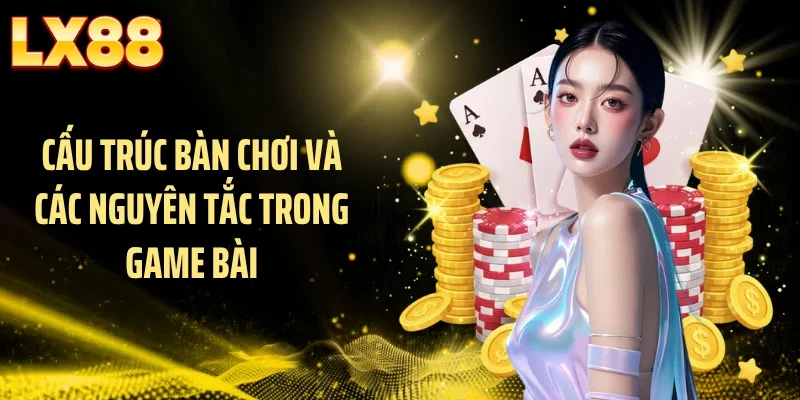 Cấu trúc bàn chơi và các nguyên tắc trong game bài