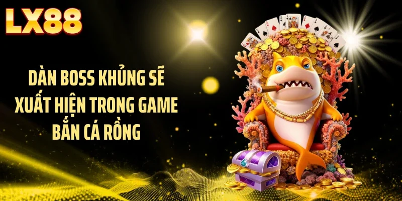 Dàn boss khủng sẽ xuất hiện trong game bắn cá rồng