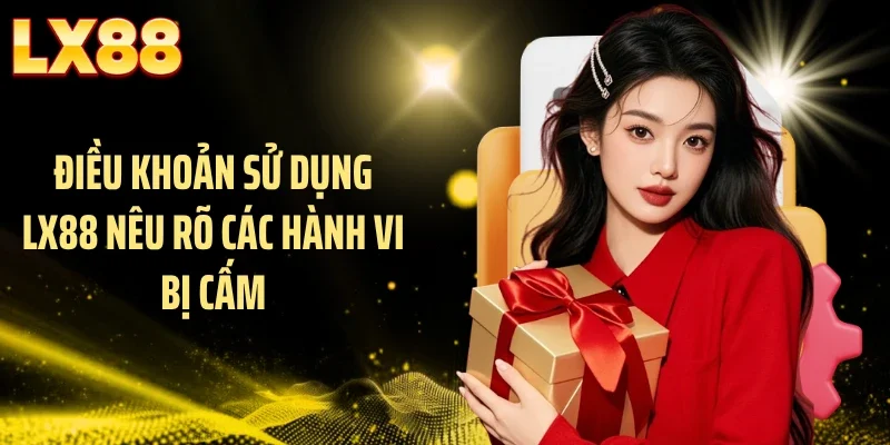 Điều khoản sử dụng LX88 nêu rõ các hành vi bị cấm