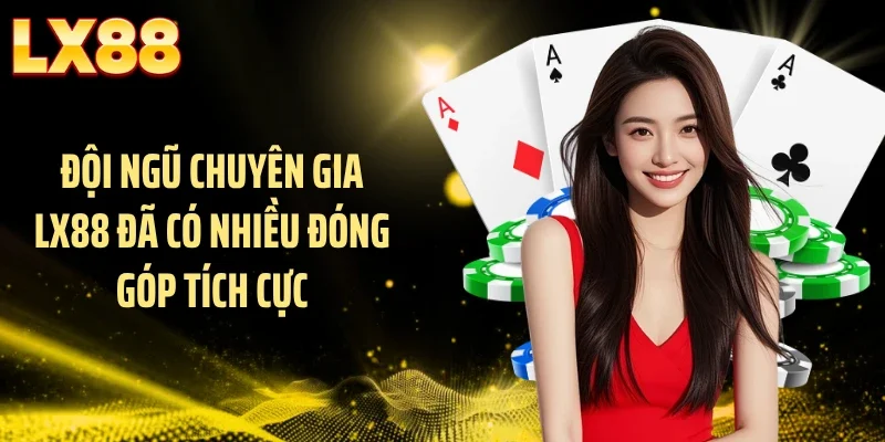 Đội ngũ chuyên gia LX88 đã có nhiều đóng góp tích cực