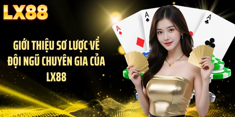 Giới thiệu sơ lược về đội ngũ chuyên gia của LX88