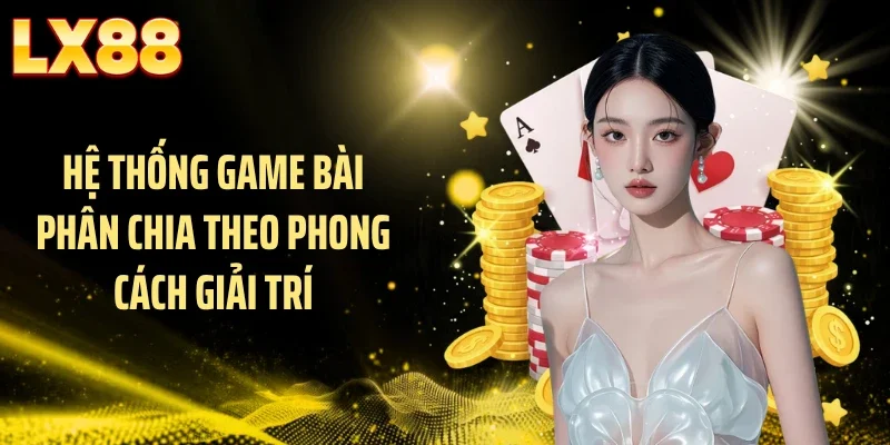 Hệ thống game bài phân chia theo phong cách giải trí