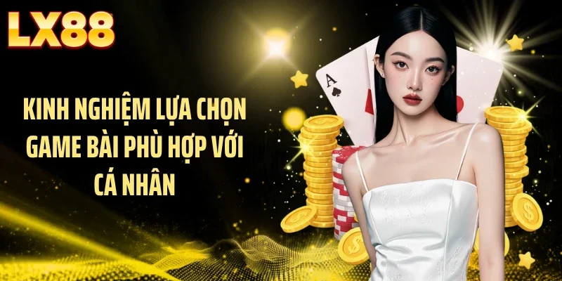 Kinh nghiệm lựa chọn game bài phù hợp với cá nhân