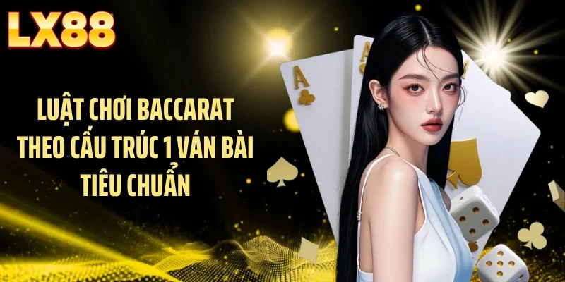Luật chơi baccarat theo cấu trúc 1 ván bài tiêu chuẩn