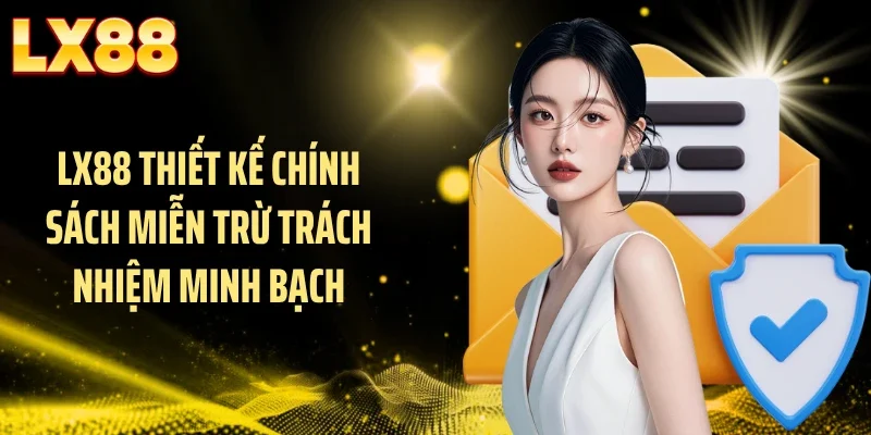 LX88 thiết kế chính sách miễn trừ trách nhiệm minh bạch