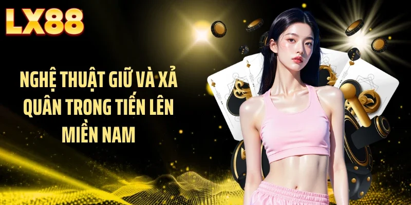 Nghệ thuật giữ và xả quân trong Tiến lên miền Nam