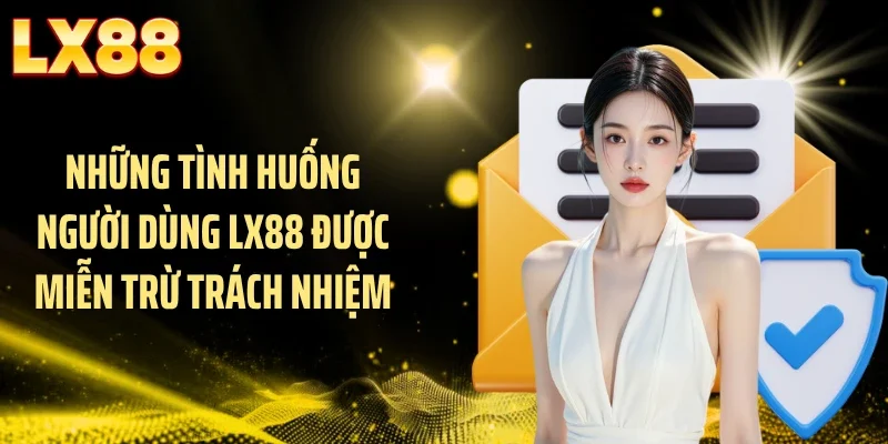 Những tình huống người dùng LX88 được miễn trừ trách nhiệm