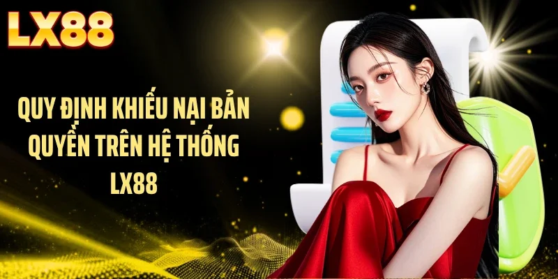 Quy định khiếu nại bản quyền trên hệ thống LX88