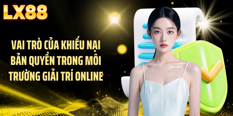 Vai trò của khiếu nại bản quyền trong môi trường giải trí online