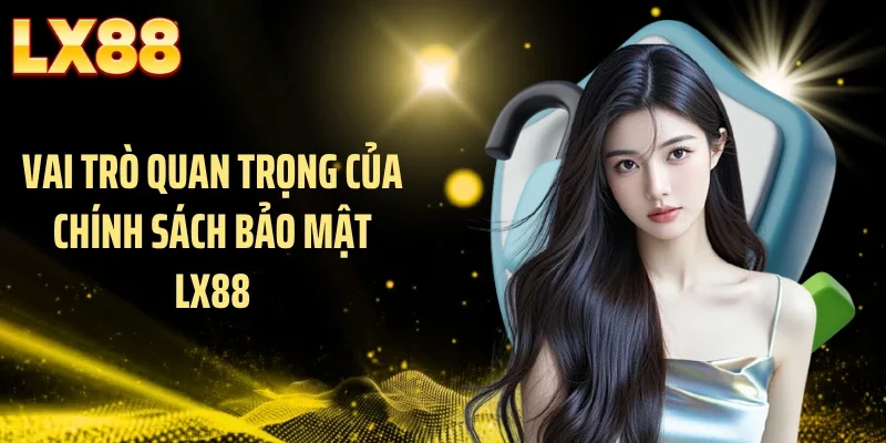 Vai trò quan trọng của chính sách bảo mật LX88