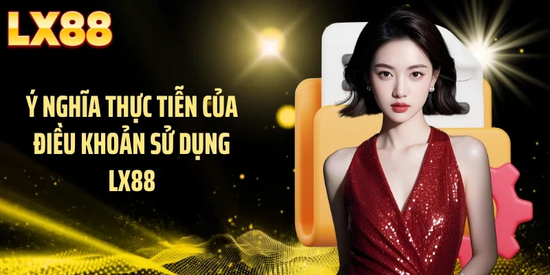 Ý nghĩa thực tiễn của điều khoản sử dụng LX88